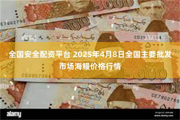 全国安全配资平台 2025年4月8日全国主要批发市场海鳗价格行情