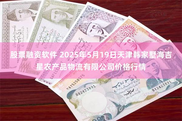 股票融资软件 2025年5月19日天津韩家墅海吉星农产品物流有限公司价格行情