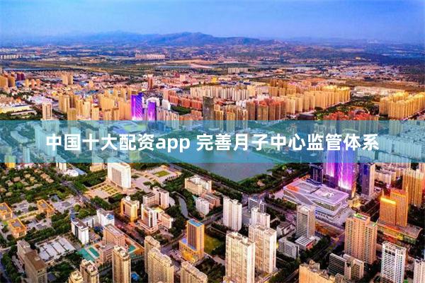 中国十大配资app 完善月子中心监管体系