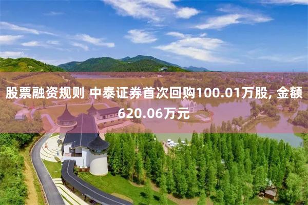 股票融资规则 中泰证券首次回购100.01万股, 金额620.06万元